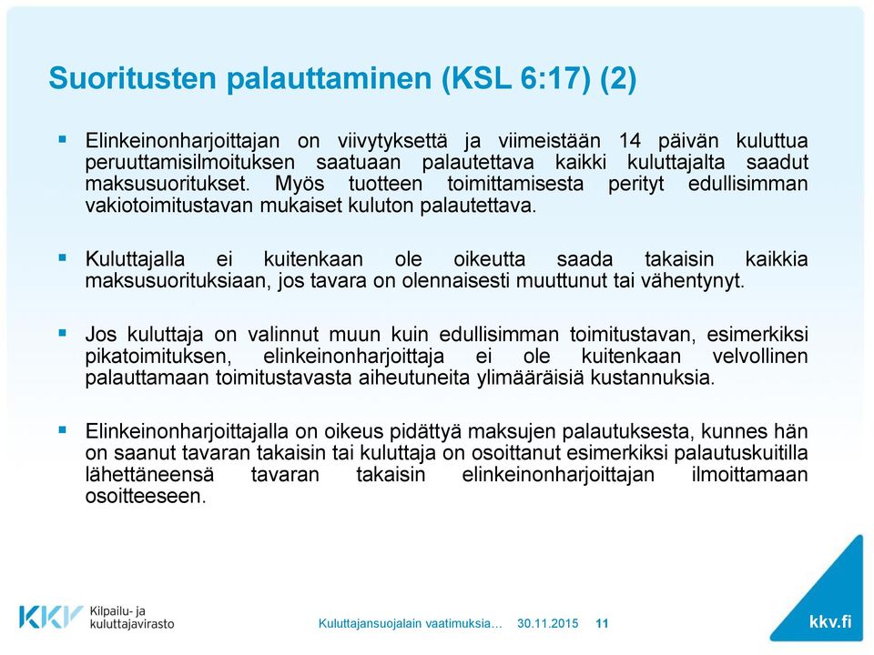 Kuluttajalla ei kuitenkaan ole oikeutta saada takaisin kaikkia maksusuorituksiaan, jos tavara on olennaisesti muuttunut tai vähentynyt.