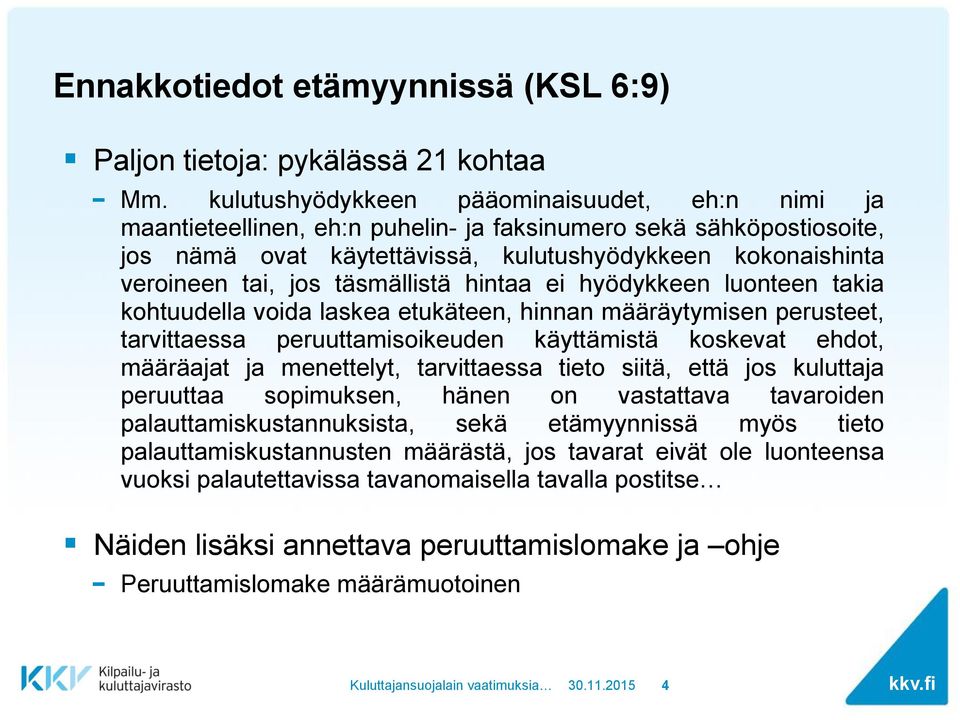 täsmällistä hintaa ei hyödykkeen luonteen takia kohtuudella voida laskea etukäteen, hinnan määräytymisen perusteet, tarvittaessa peruuttamisoikeuden käyttämistä koskevat ehdot, määräajat ja