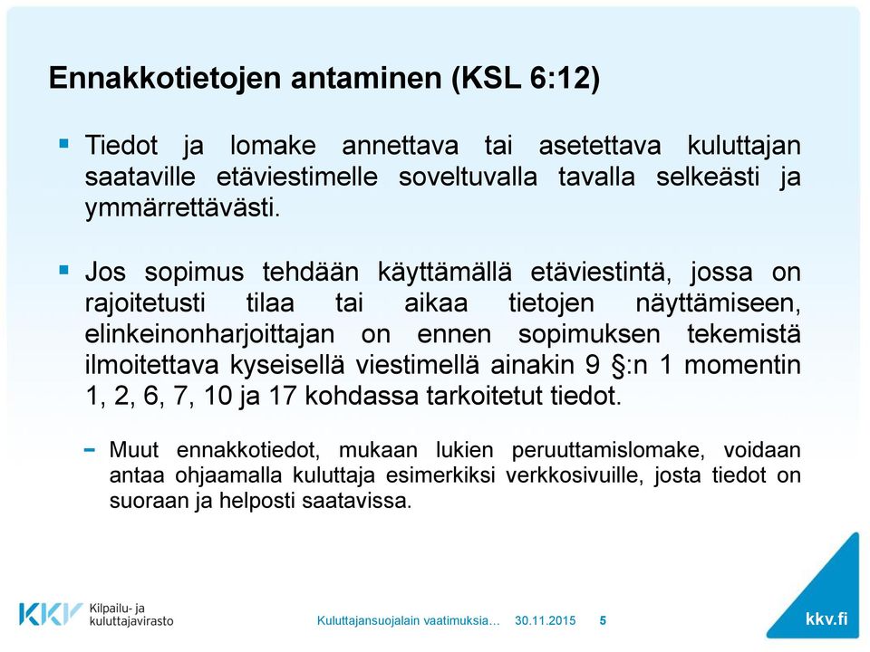 Jos sopimus tehdään käyttämällä etäviestintä, jossa on rajoitetusti tilaa tai aikaa tietojen näyttämiseen, elinkeinonharjoittajan on ennen sopimuksen