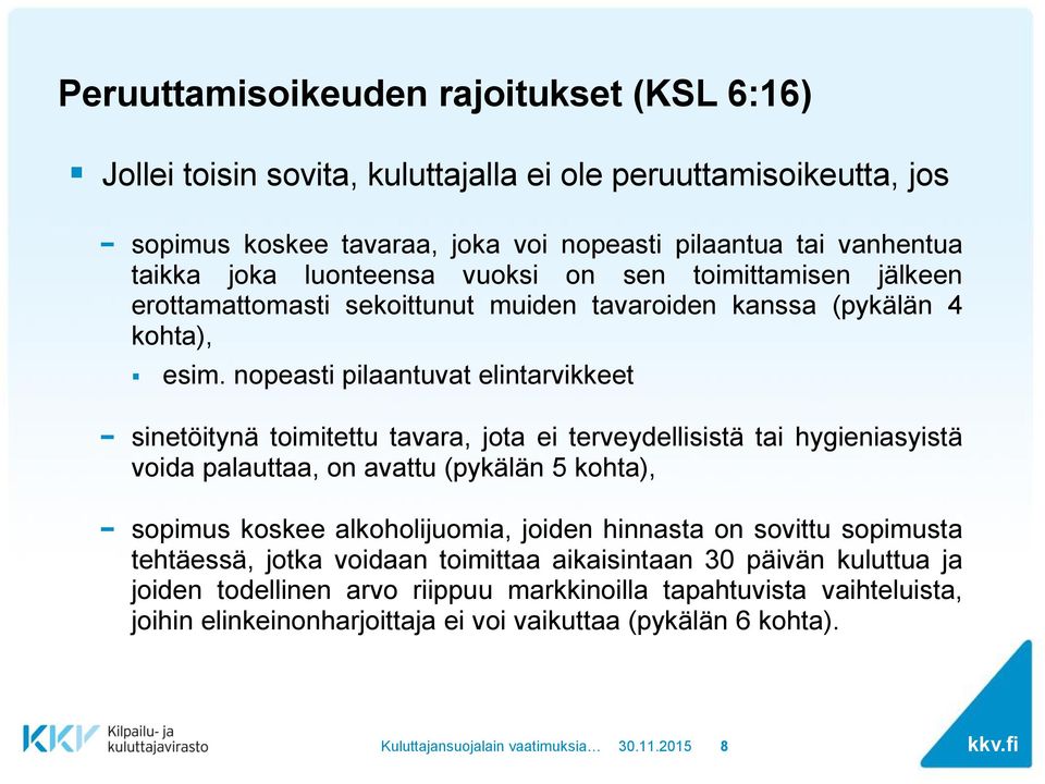 nopeasti pilaantuvat elintarvikkeet sinetöitynä toimitettu tavara, jota ei terveydellisistä tai hygieniasyistä voida palauttaa, on avattu (pykälän 5 kohta), sopimus koskee alkoholijuomia,