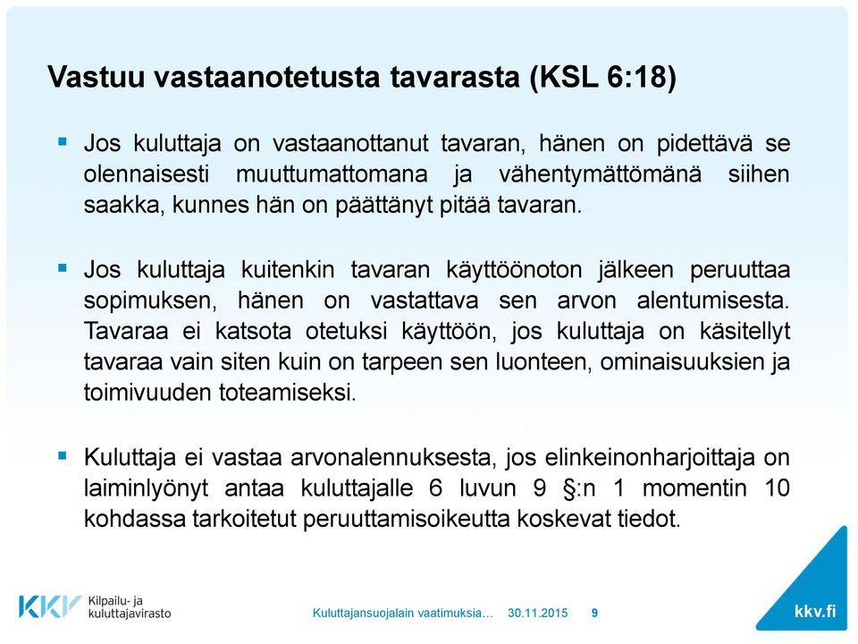 Tavaraa ei katsota otetuksi käyttöön, jos kuluttaja on käsitellyt tavaraa vain siten kuin on tarpeen sen luonteen, ominaisuuksien ja toimivuuden toteamiseksi.