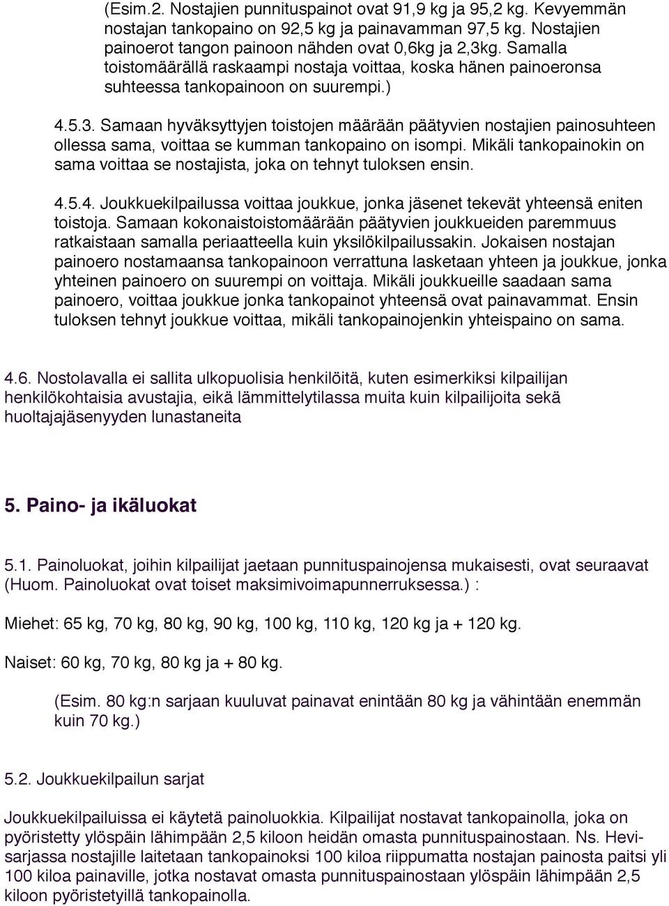 Samaan hyväksyttyjen toistojen määrään päätyvien nostajien painosuhteen ollessa sama, voittaa se kumman tankopaino on isompi.