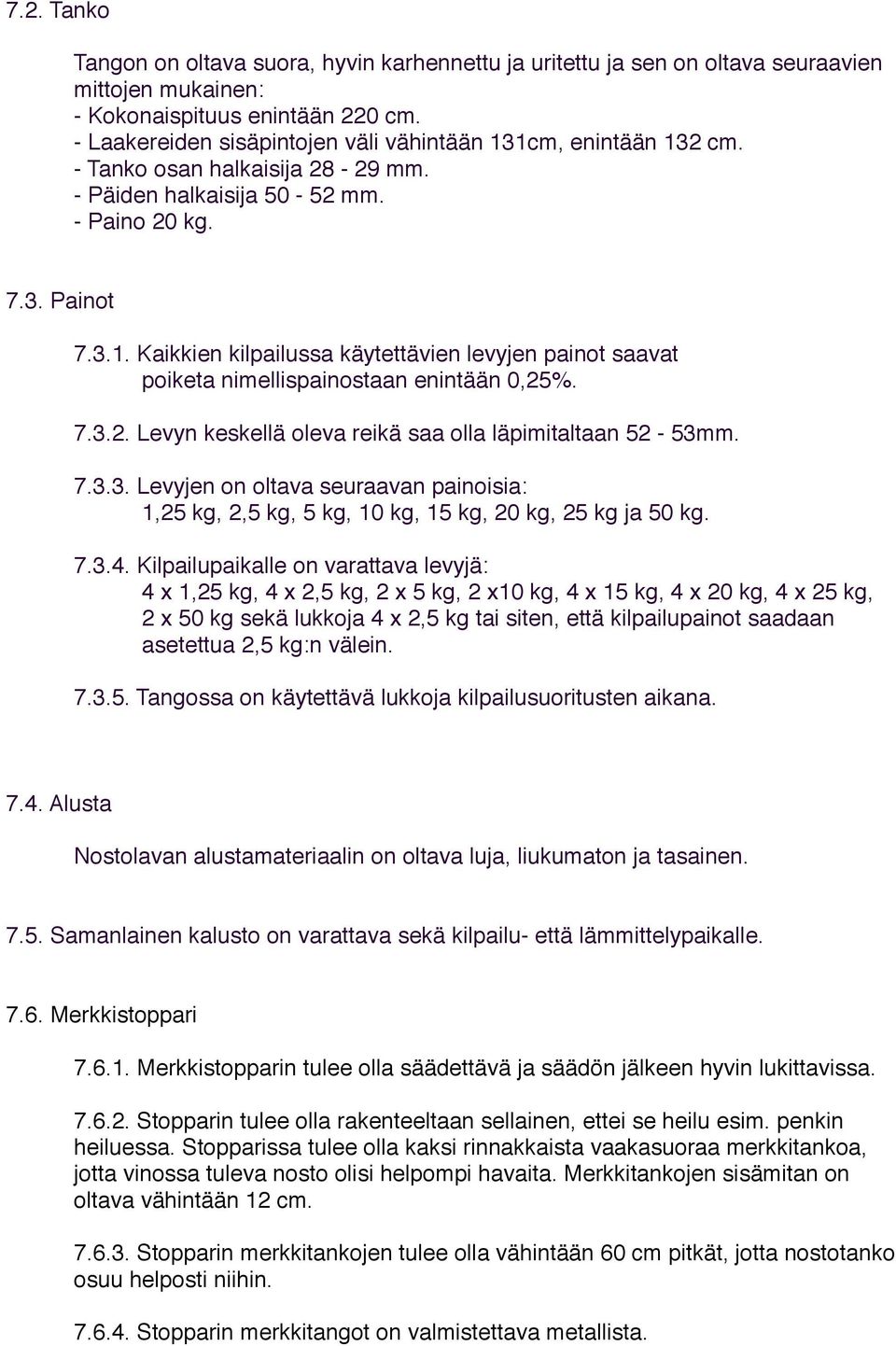 7.3.3. Levyjen on oltava seuraavan painoisia: 1,25 kg, 2,5 kg, 5 kg, 10 kg, 15 kg, 20 kg, 25 kg ja 50 kg. 7.3.4. Kilpailupaikalle on varattava levyjä: 7.3.2. Levyn keskellä oleva reikä saa olla läpimitaltaan 52-53mm.