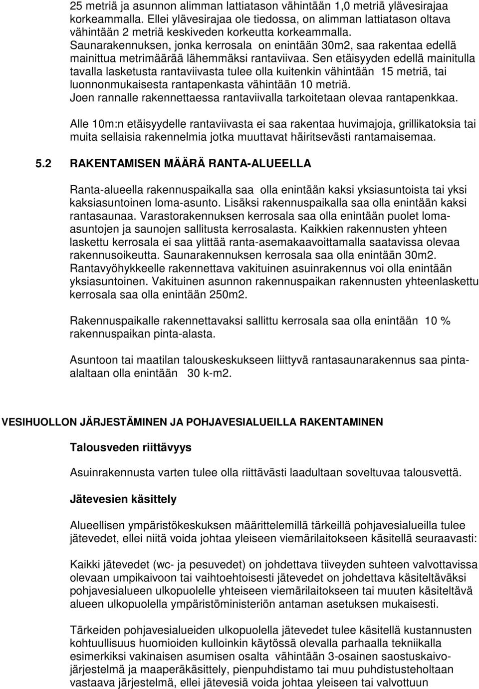 Sen etäisyyden edellä mainitulla tavalla lasketusta rantaviivasta tulee lla kuitenkin vähintään 15 metriä, tai lunnnmukaisesta rantapenkasta vähintään 10 metriä.