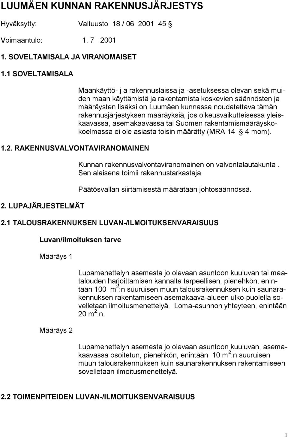 rakennusjärjestyksen määräyksiä, jos oikeusvaikutteisessa yleiskaavassa, asemakaavassa tai Suomen rakentamismääräyskokoelmassa ei ole asiasta toisin määrätty (MRA 14 4 mom).