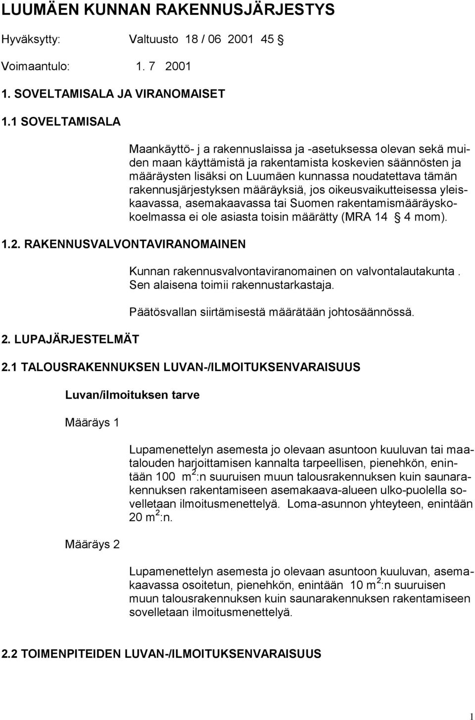 rakennusjärjestyksen määräyksiä, jos oikeusvaikutteisessa yleiskaavassa, asemakaavassa tai Suomen rakentamismääräyskokoelmassa ei ole asiasta toisin määrätty (MRA 14 4 mom).