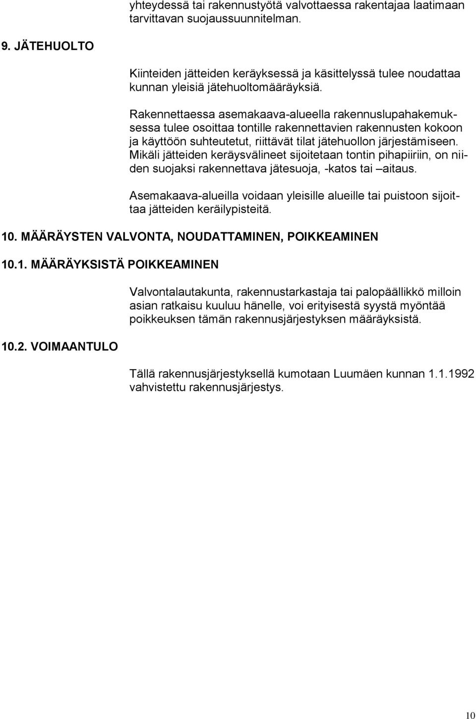 Rakennettaessa asemakaava-alueella rakennuslupahakemuksessa tulee osoittaa tontille rakennettavien rakennusten kokoon ja käyttöön suhteutetut, riittävät tilat jätehuollon järjestämiseen.