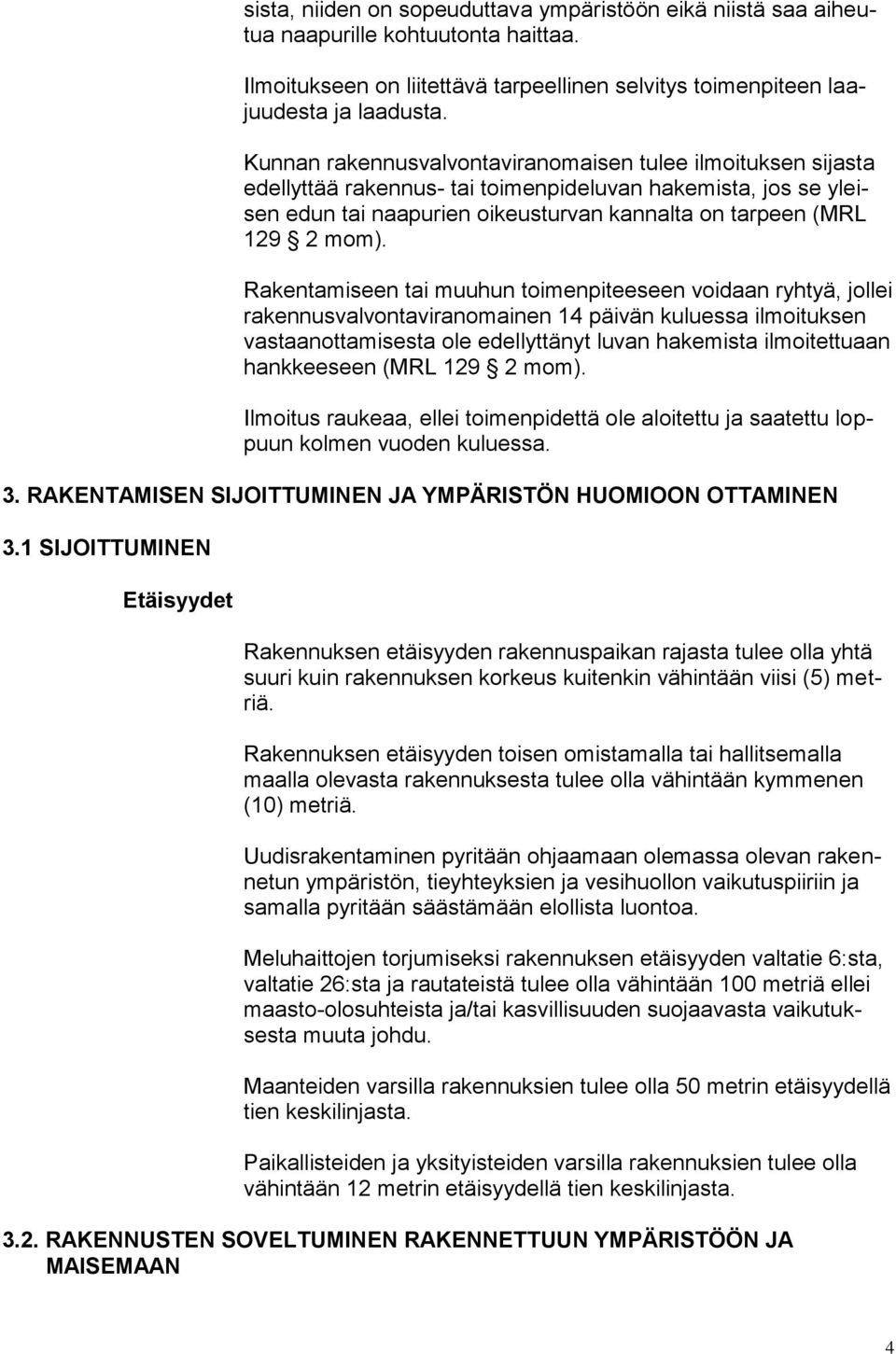 Rakentamiseen tai muuhun toimenpiteeseen voidaan ryhtyä, jollei rakennusvalvontaviranomainen 14 päivän kuluessa ilmoituksen vastaanottamisesta ole edellyttänyt luvan hakemista ilmoitettuaan