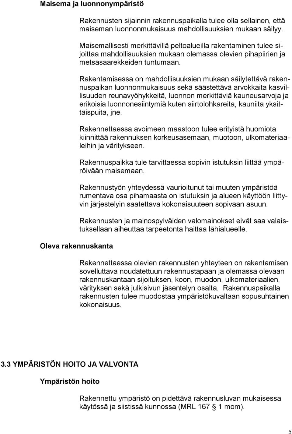 Rakentamisessa on mahdollisuuksien mukaan säilytettävä rakennuspaikan luonnonmukaisuus sekä säästettävä arvokkaita kasvillisuuden reunavyöhykkeitä, luonnon merkittäviä kauneusarvoja ja erikoisia