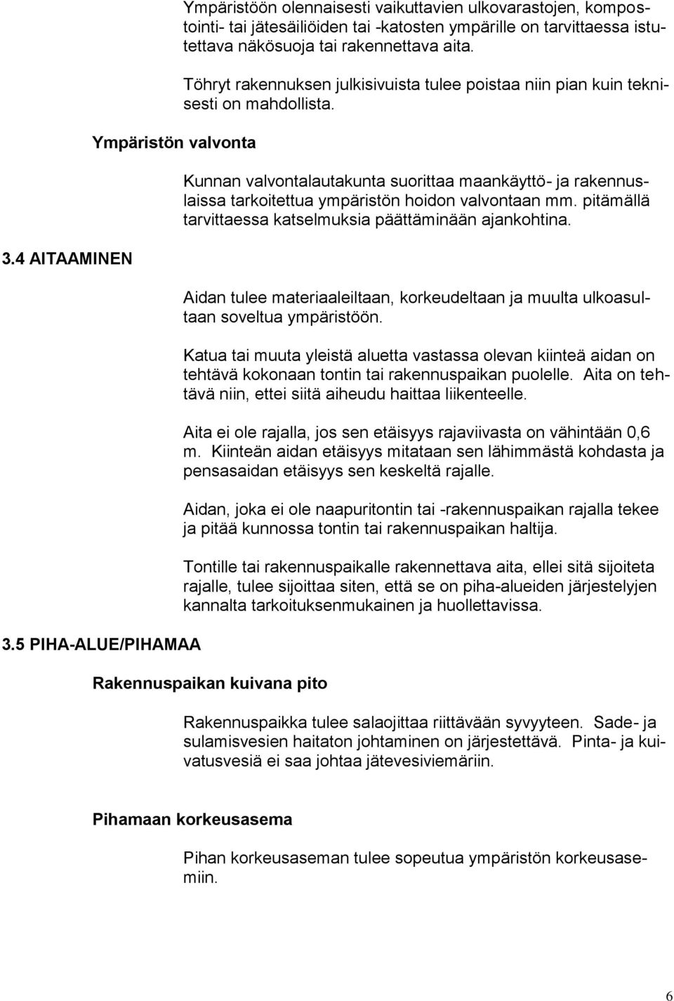 Töhryt rakennuksen julkisivuista tulee poistaa niin pian kuin teknisesti on mahdollista. Kunnan valvontalautakunta suorittaa maankäyttö- ja rakennuslaissa tarkoitettua ympäristön hoidon valvontaan mm.