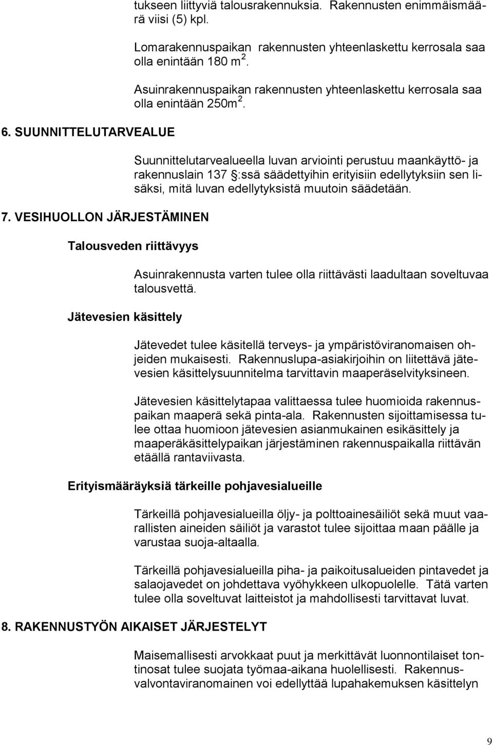 Suunnittelutarvealueella luvan arviointi perustuu maankäyttö- ja rakennuslain 137 :ssä säädettyihin erityisiin edellytyksiin sen lisäksi, mitä luvan edellytyksistä muutoin säädetään.