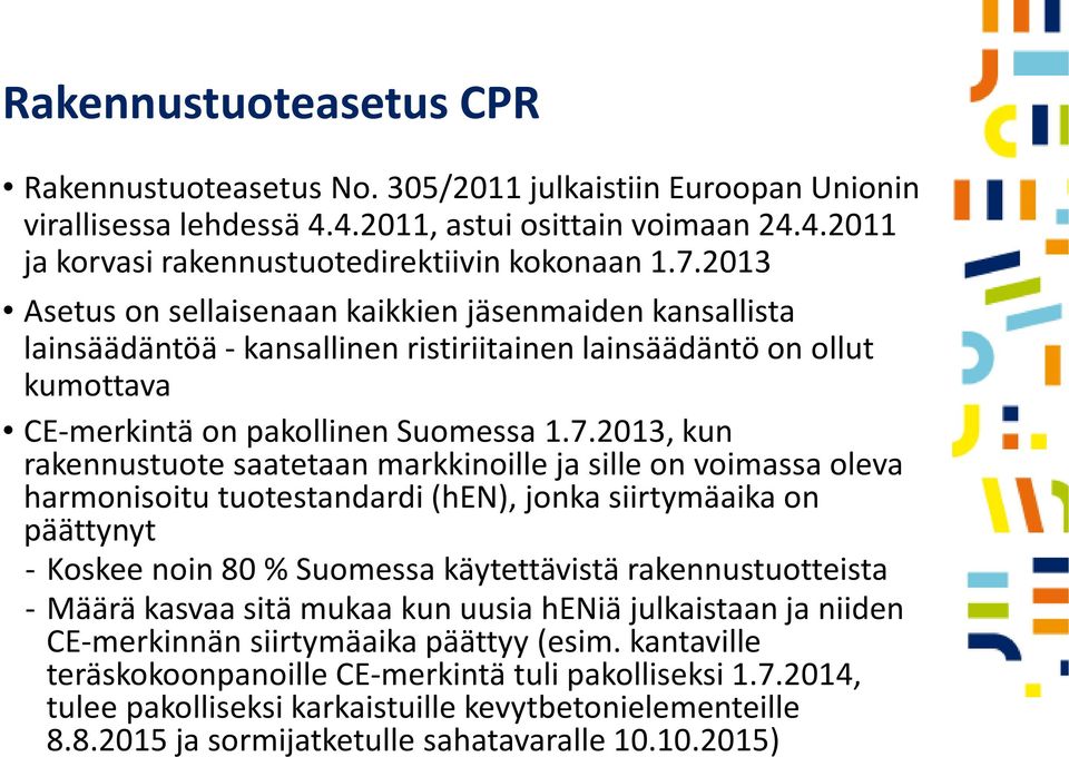 2013, kun rakennustuote saatetaan markkinoille ja sille on voimassa oleva harmonisoitu tuotestandardi (hen), jonka siirtymäaika on päättynyt - Koskee noin 80 % Suomessa käytettävistä