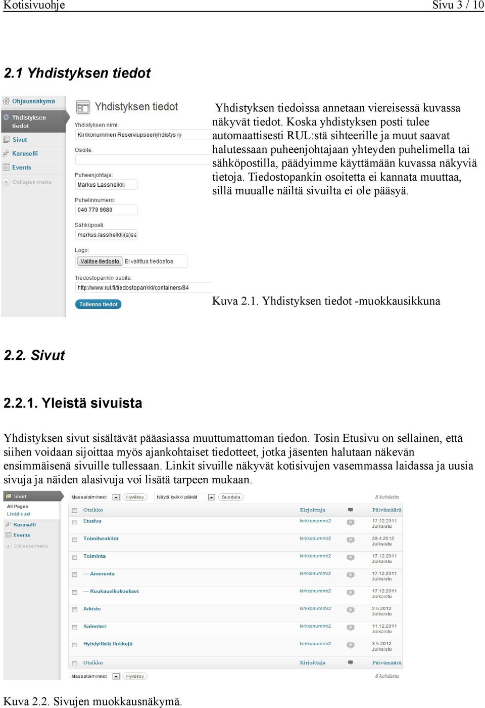 Tiedostopankin osoitetta ei kannata muuttaa, sillä muualle näiltä sivuilta ei ole pääsyä. Kuva 2.1. Yhdistyksen tiedot -muokkausikkuna 2.2. Sivut 2.2.1. Yleistä sivuista Yhdistyksen sivut sisältävät pääasiassa muuttumattoman tiedon.