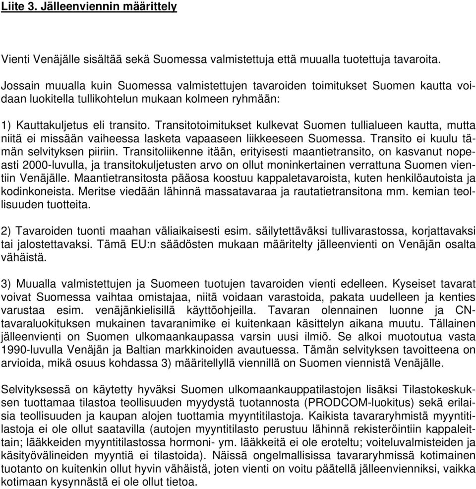 Transitotoimitukset kulkevat Suomen tullialueen kautta, mutta niitä ei missään vaiheessa lasketa vapaaseen liikkeeseen Suomessa. Transito ei kuulu tämän selvityksen piiriin.