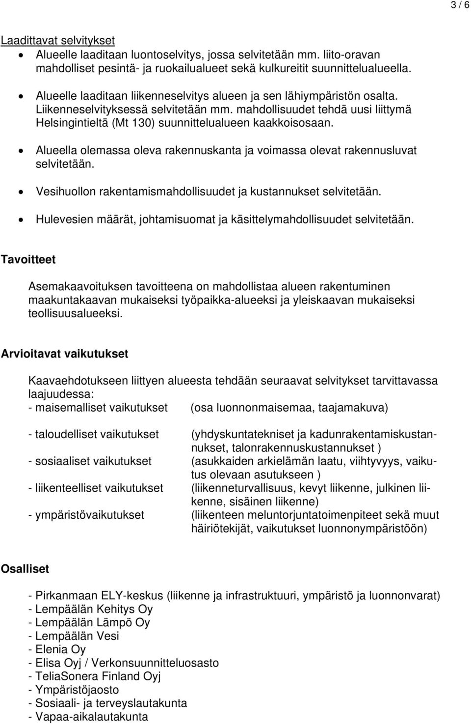 mahdollisuudet tehdä uusi liittymä Helsingintieltä (Mt 130) suunnittelualueen kaakkoisosaan. Alueella olemassa oleva rakennuskanta ja voimassa olevat rakennusluvat selvitetään.