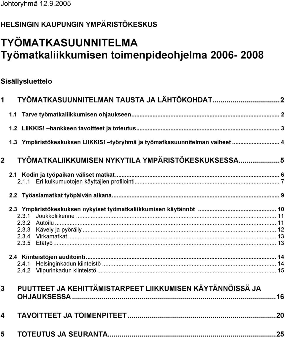 .. 4 2 TYÖMATKALIIKKUMISEN NYKYTILA YMPÄRISTÖKESKUKSESSA...5 2.1 Kodin ja työpaikan väliset matkat... 6 2.1.1 Eri kulkumuotojen käyttäjien profilointi... 7 2.2 Työasiamatkat työpäivän aikana... 9 2.