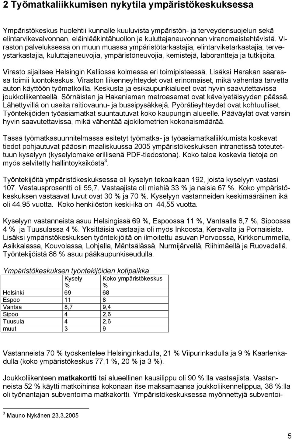 Viraston palveluksessa on muun muassa ympäristötarkastajia, elintarviketarkastajia, terveystarkastajia, kuluttajaneuvojia, ympäristöneuvojia, kemistejä, laborantteja ja tutkijoita.