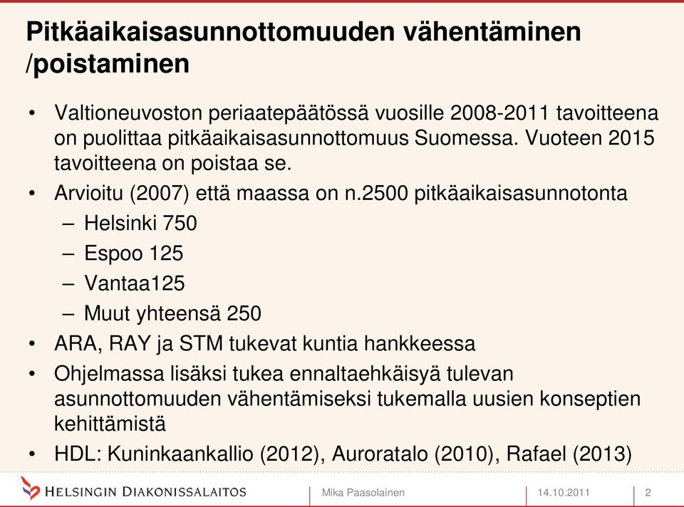 2500 pitkäaikaisasunnotonta Helsinki 750 Espoo 125 Vantaa125 Muut yhteensä 250 ARA, RAY ja STM tukevat kuntia hankkeessa Ohjelmassa lisäksi