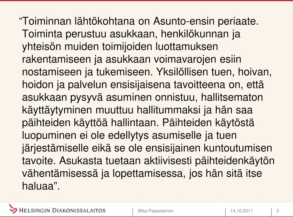 Yksilöllisen tuen, hoivan, hoidon ja palvelun ensisijaisena tavoitteena on, että asukkaan pysyvä asuminen onnistuu, hallitsematon käyttäytyminen muuttuu hallitummaksi ja