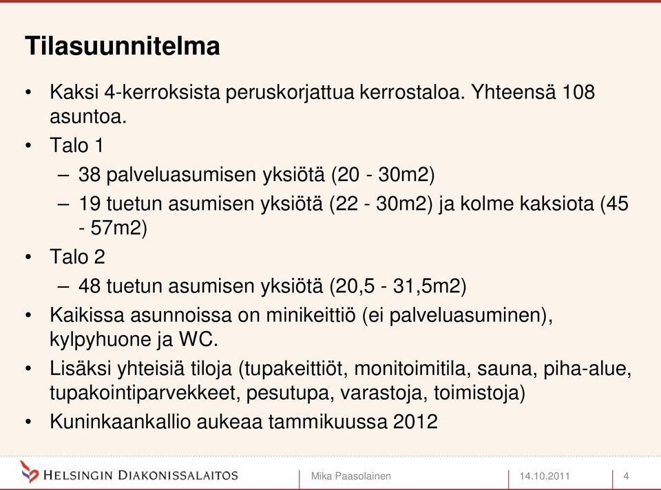 asumisen yksiötä (20,5-31,5m2) Kaikissa asunnoissa on minikeittiö (ei palveluasuminen), kylpyhuone ja WC.