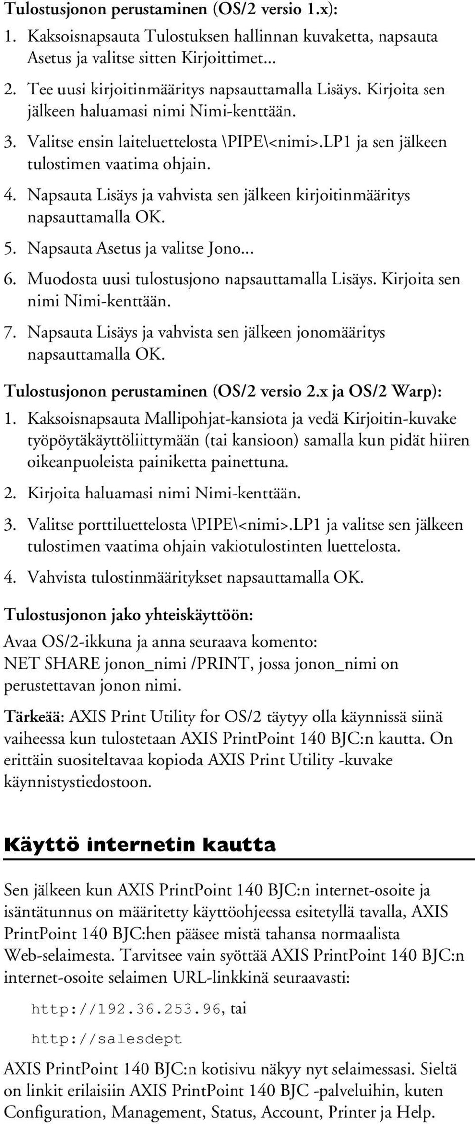 Napsauta Lisäys ja vahvista sen jälkeen kirjoitinmääritys napsauttamalla OK. 5. Napsauta Asetus ja valitse Jono... 6. Muodosta uusi tulostusjono napsauttamalla Lisäys. Kirjoita sen nimi Nimi-kenttään.