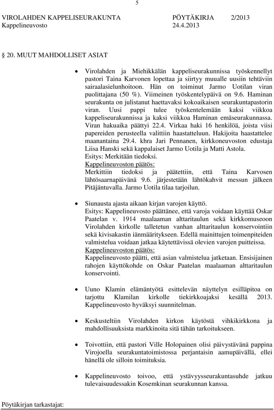 Uusi pappi tulee työskentelemään kaksi viikkoa kappeliseurakunnissa ja kaksi viikkoa Haminan emäseurakunnassa. Viran hakuaika päättyi 22.4.