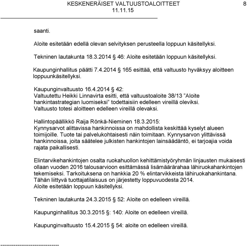 Valtuusto totesi aloitteen edelleen vireillä olevaksi. Hallintopäällikkö Raija Rönkä-Nieminen 18.3.2015: Kynnysarvot alittavissa hankinnoissa on mahdollista keskittää kyselyt alueen toimijoille.