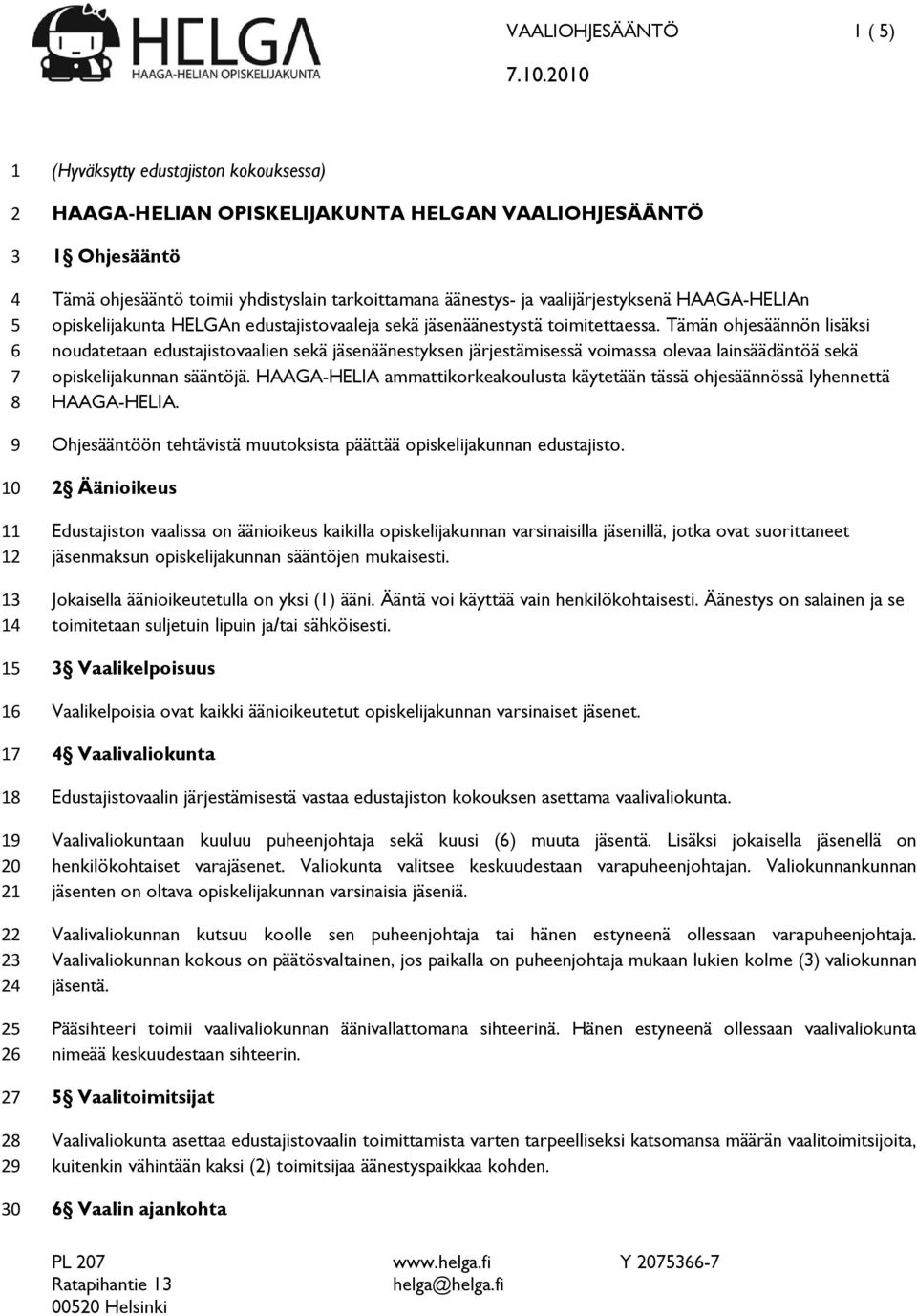 Tämän ohjesäännön lisäksi noudatetaan edustajistovaalien sekä jäsenäänestyksen järjestämisessä voimassa olevaa lainsäädäntöä sekä opiskelijakunnan sääntöjä.