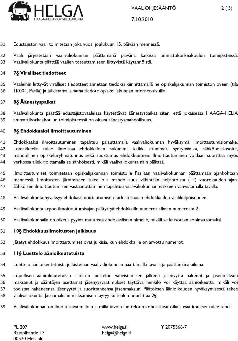 7 Viralliset tiedotteet Vaaleihin liittyvät viralliset tiedotteet annetaan tiedoksi kiinnittämällä ne opiskelijakunnan toimiston oveen (tila 1K004, Pasila) ja julkistamalla sama tiedote