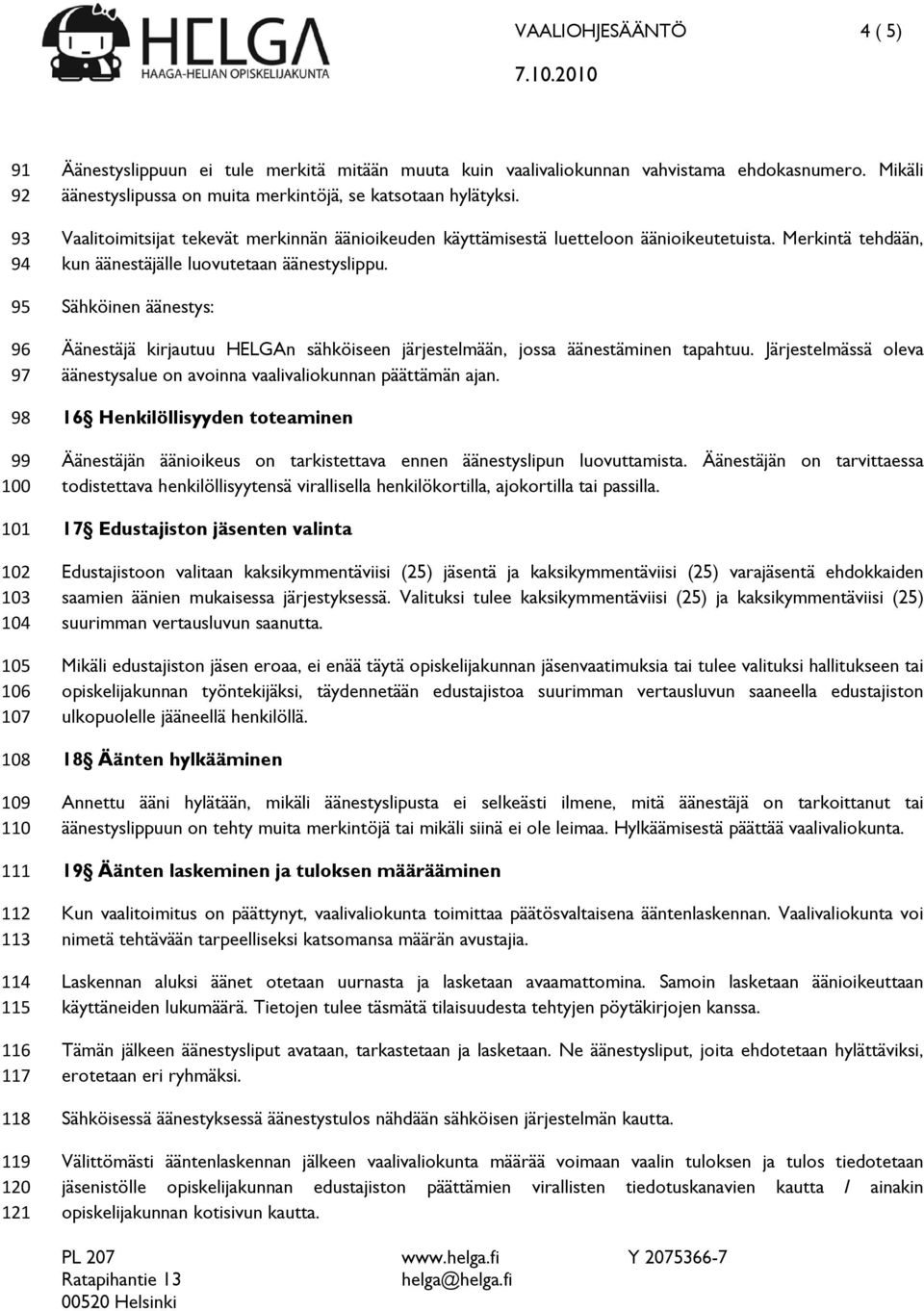 Vaalitoimitsijat tekevät merkinnän äänioikeuden käyttämisestä luetteloon äänioikeutetuista. Merkintä tehdään, kun äänestäjälle luovutetaan äänestyslippu.