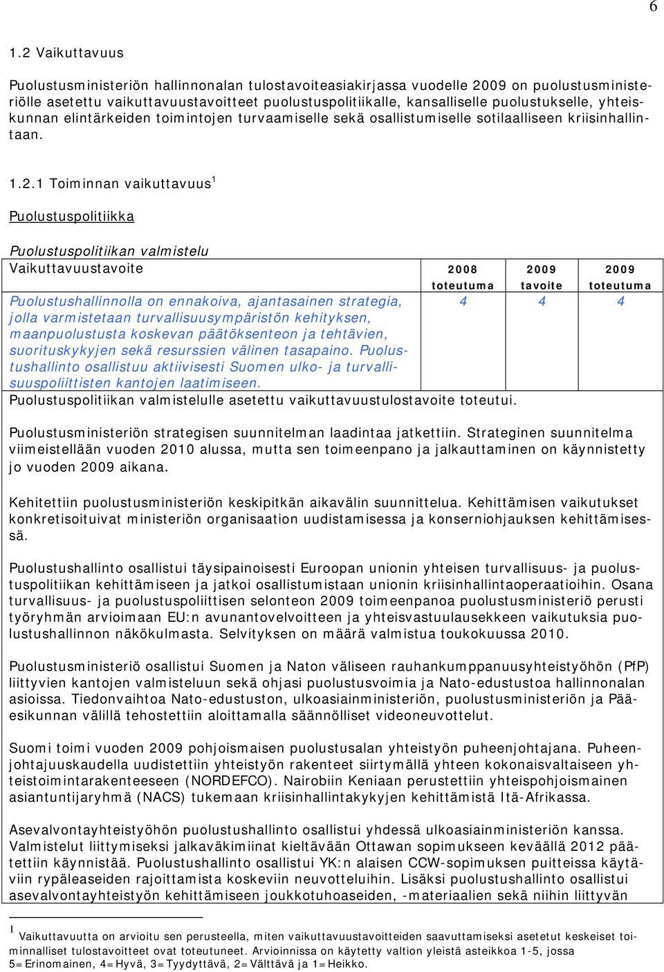 1 Toiminnan vaikuttavuus 1 Puolustuspolitiikka Puolustuspolitiikan valmistelu Vaikuttavuus 2008 Puolustushallinnolla on ennakoiva, ajantasainen strategia, 4 4 4 jolla varmistetaan