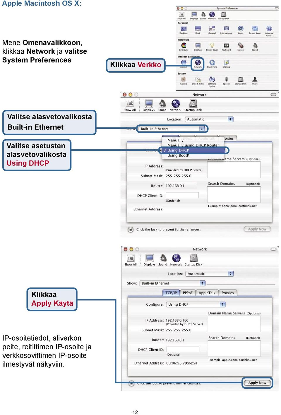 asetusten alasvetovalikosta Using DHCP Klikkaa Apply Käytä IP-osoitetiedot,