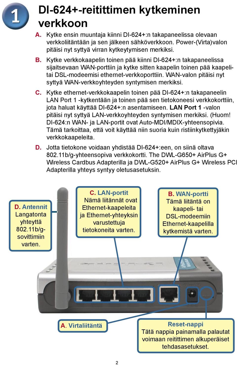 Kytke verkkokaapelin toinen pää kiinni DI-624+:n takapaneelissa sijaitsevaan WAN-porttiin ja kytke sitten kaapelin toinen pää kaapelitai DSL-modeemisi ethernet-verkkoporttiin.