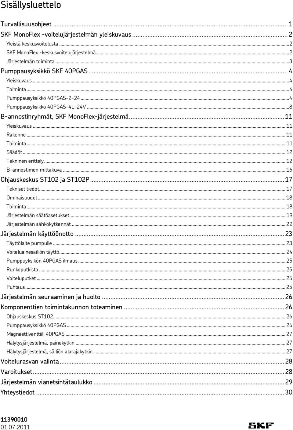 .. 11 Rakenne... 11 Toiminta... 11 Säädöt... 12 Tekninen erittely... 12 B-annostimen mittakuva... 16 Ohjauskeskus ST102 ja ST102P...17 Tekniset tiedot... 17 Ominaisuudet... 18 Toiminta.