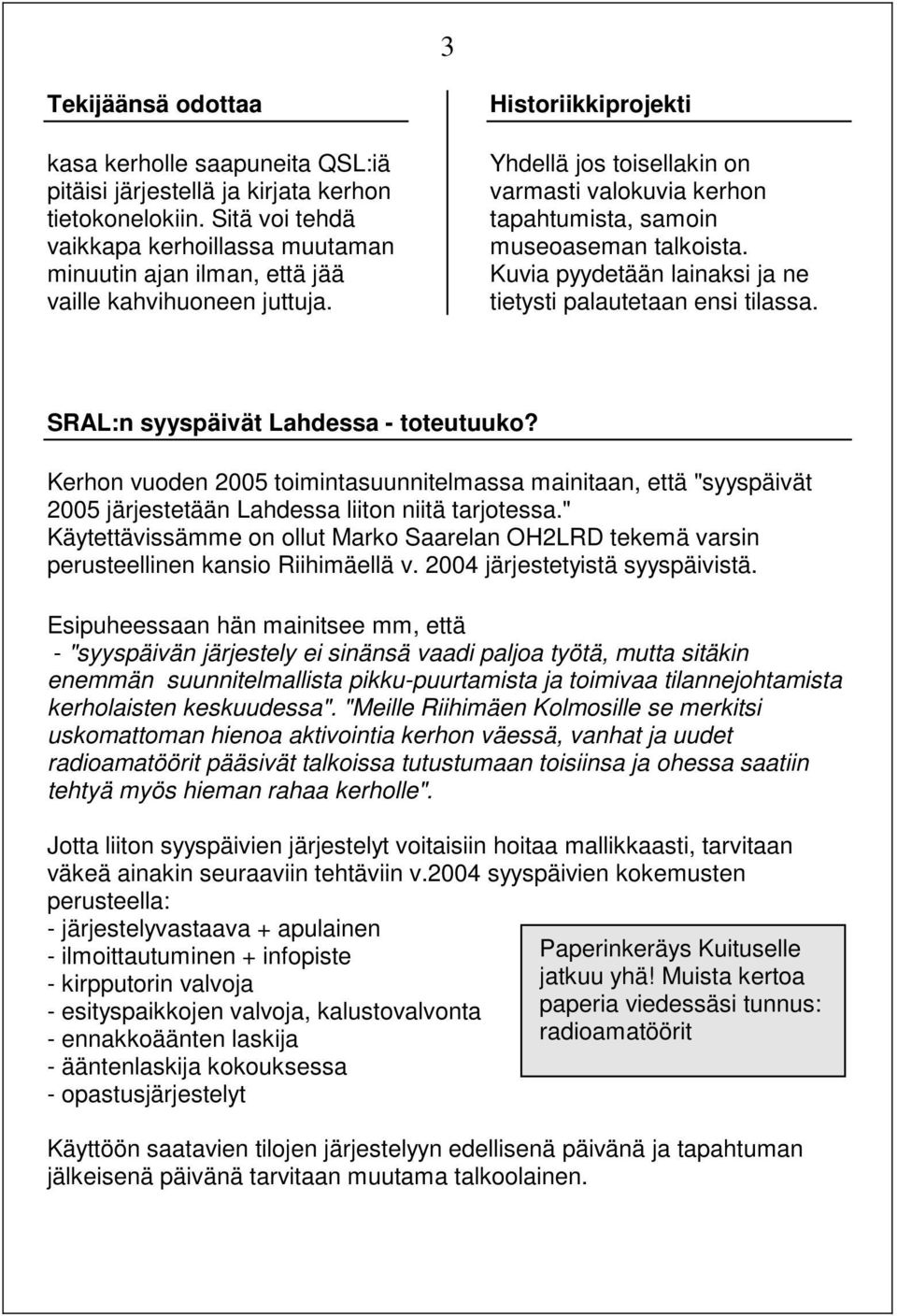 Historiikkiprojekti Yhdellä jos toisellakin on varmasti valokuvia kerhon tapahtumista, samoin museoaseman talkoista. Kuvia pyydetään lainaksi ja ne tietysti palautetaan ensi tilassa.