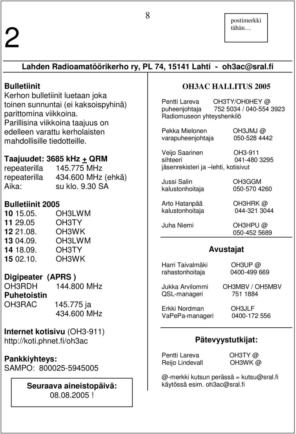 30 SA Bulletiinit 2005 10 15.05. OH3LWM 11 29.05 OH3TY 12 21.08. OH3WK 13 04.09. OH3LWM 14 18.09. OH3TY 15 02.10. OH3WK Digipeater (APRS ) OH3RDH 144.800 MHz Puhetoistin OH3RAC 145.775 ja 434.