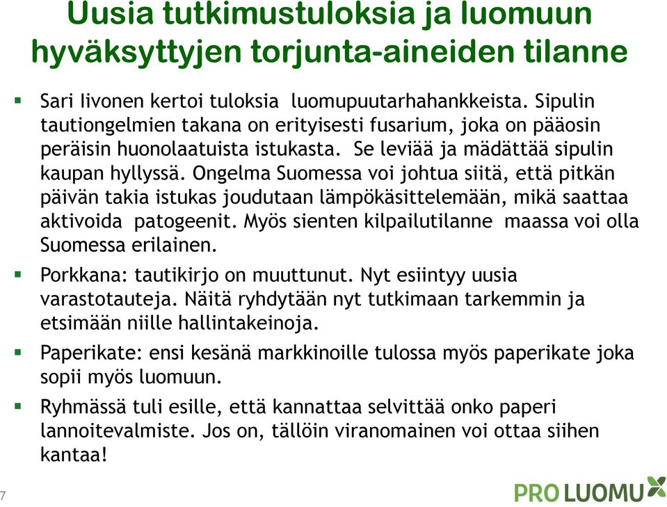 Ongelma Suomessa voi johtua siitä, että pitkän päivän takia istukas joudutaan lämpökäsittelemään, mikä saattaa aktivoida patogeenit. Myös sienten kilpailutilanne maassa voi olla Suomessa erilainen.