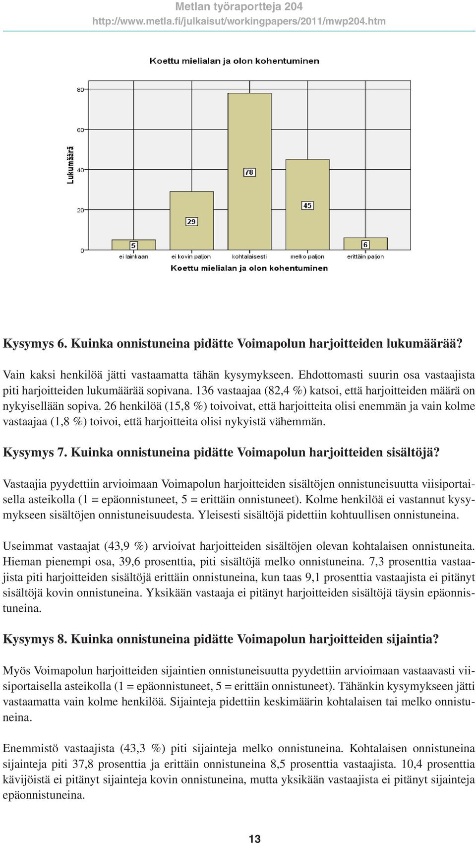 26 henkilöä (15,8 %) toivoivat, että harjoitteita olisi enemmän ja vain kolme vastaajaa (1,8 %) toivoi, että harjoitteita olisi nykyistä vähemmän. Kysymys 7.