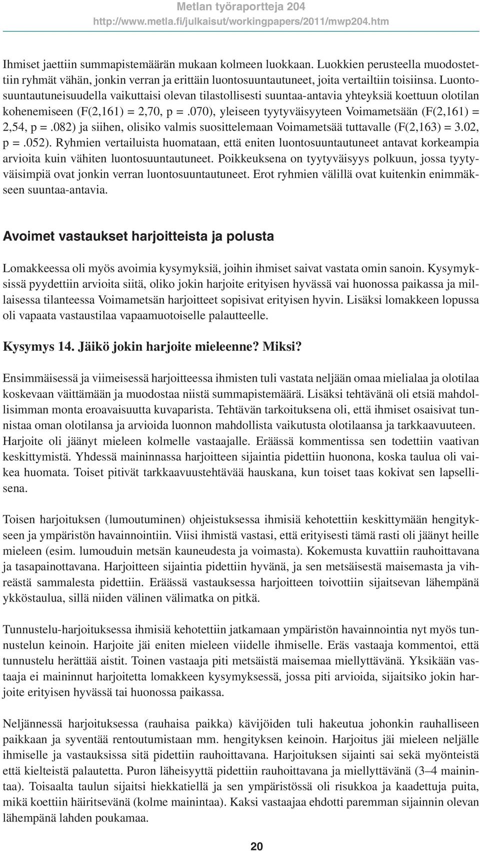 070), yleiseen tyytyväisyyteen Voimametsään (F(2,161) = 2,54, p =.082) ja siihen, olisiko valmis suosittelemaan Voimametsää tuttavalle (F(2,163) = 3.02, p =.052).