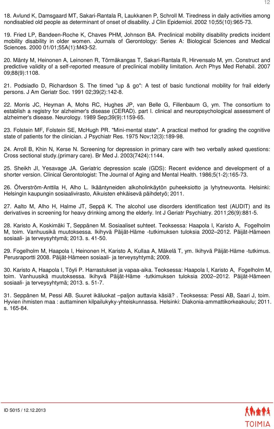 Journals of Gerontology: Series A: Biological Sciences and Medical Sciences. 2000 01/01;55A(1):M43-52. 20. Mänty M, Heinonen A, Leinonen R, Törmäkangas T, Sakari-Rantala R, Hirvensalo M, ym.
