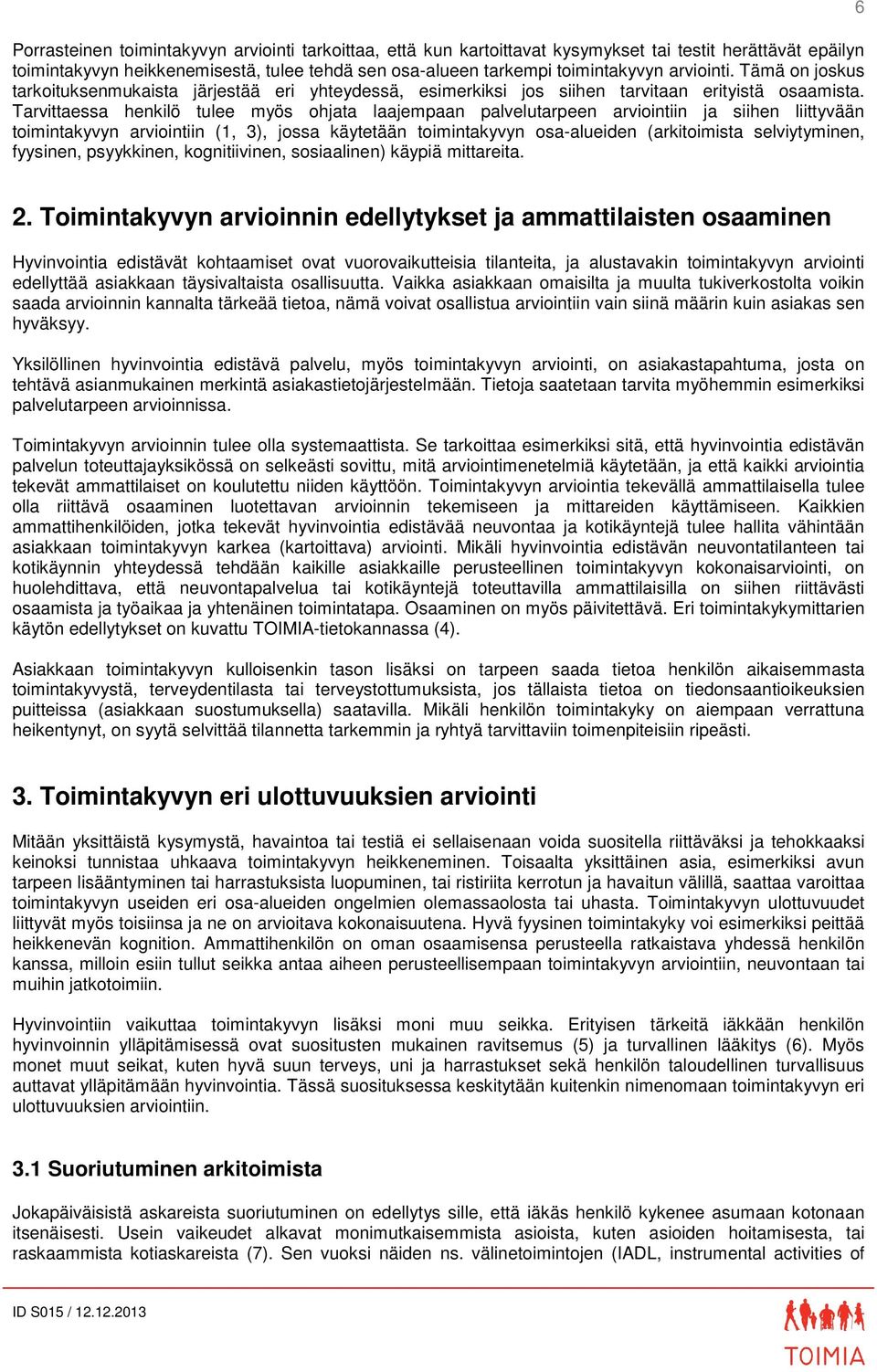 Tarvittaessa henkilö tulee myös ohjata laajempaan palvelutarpeen arviointiin ja siihen liittyvään toimintakyvyn arviointiin (1, 3), jossa käytetään toimintakyvyn osa-alueiden (arkitoimista
