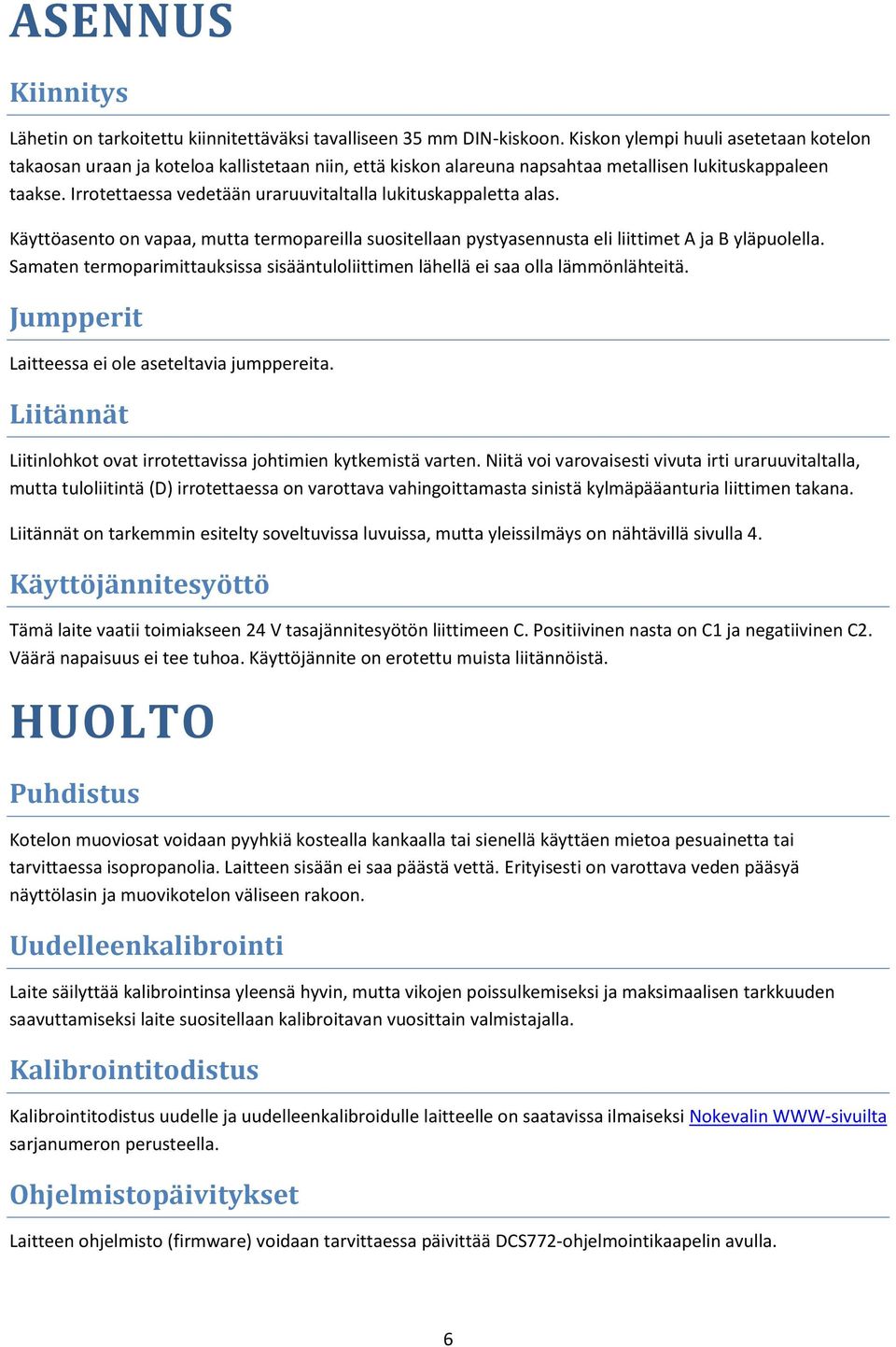 Irrotettaessa vedetään uraruuvitaltalla lukituskappaletta alas. Käyttöasento on vapaa, mutta termopareilla suositellaan pystyasennusta eli liittimet A ja B yläpuolella.