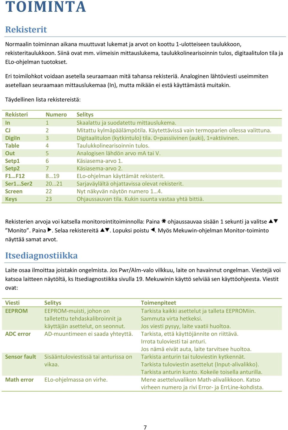 Analoginen lähtöviesti useimmiten asetellaan seuraamaan mittauslukemaa (In), mutta mikään ei estä käyttämästä muitakin.