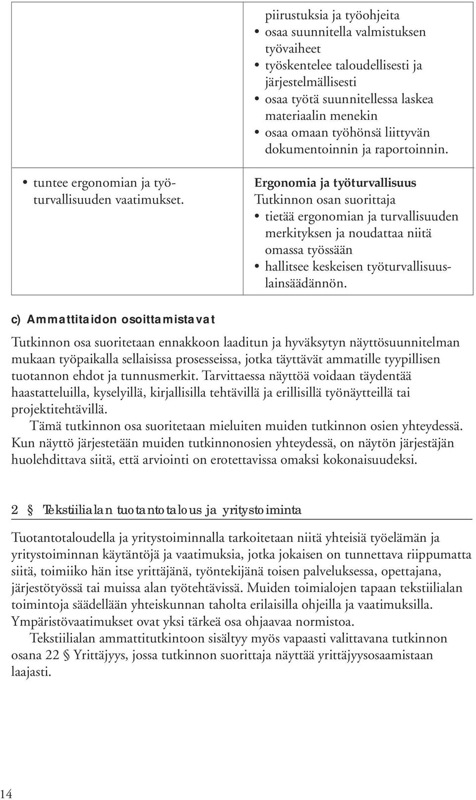 Ergonomia ja työturvallisuus tietää ergonomian ja turvallisuuden merkityksen ja noudattaa niitä omassa työssään hallitsee keskeisen työturvallisuuslainsäädännön.