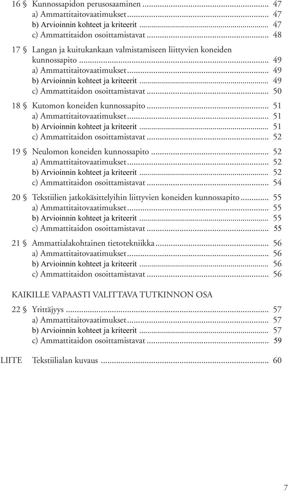 .. 50 18 Kutomon koneiden kunnossapito... 51 a) Ammattitaitovaatimukset... 51 b) Arvioinnin kohteet ja kriteerit... 51 c) Ammattitaidon osoittamistavat... 52 19 Neulomon koneiden kunnossapito.