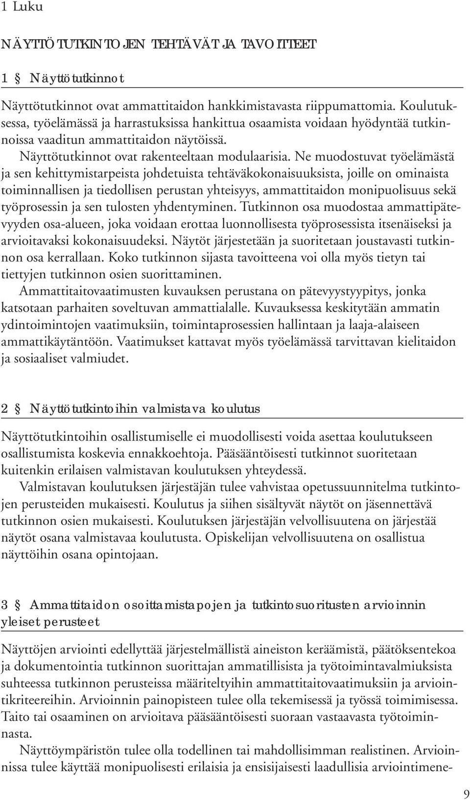 Ne muodostuvat työelämästä ja sen kehittymistarpeista johdetuista tehtäväkokonaisuuksista, joille on ominaista toiminnallisen ja tiedollisen perustan yhteisyys, ammattitaidon monipuolisuus sekä