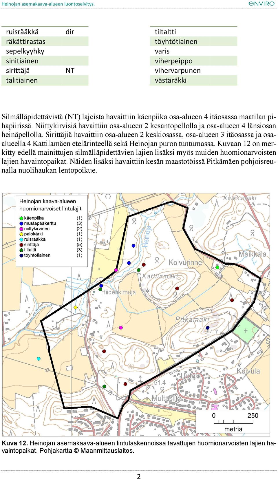 Sirittäjiä havaittiin osa-alueen 2 keskiosassa, osa-alueen 3 itäosassa ja osaalueella 4 Kattilamäen etelärinteellä sekä Heinojan puron tuntumassa.