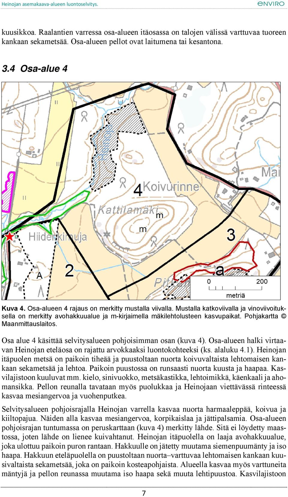 Osa alue 4 käsittää selvitysalueen pohjoisimman osan (kuva 4). Osa-alueen halki virtaavan Heinojan eteläosa on rajattu arvokkaaksi luontokohteeksi (ks. alaluku 4.1).