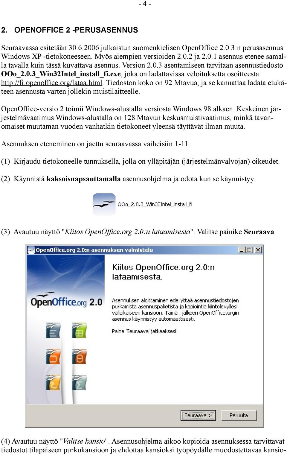 Tiedoston koko on 92 Mtavua, ja se kannattaa ladata etukäteen asennusta varten jollekin muistilaitteelle. OpenOffice-versio 2 toimii Windows-alustalla versiosta Windows 98 alkaen.