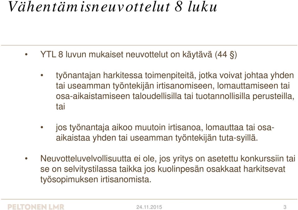 jos työnantaja aikoo muutoin irtisanoa, lomauttaa tai osa- aikaistaa yhden tai useamman työntekijän tuta-syillä.